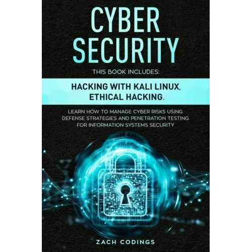 Cyber Security: This Book Includes: Hacking with Kali Linux, Ethical Hacking. Learn How to Manage Cyber Risks Using Defense Strategies