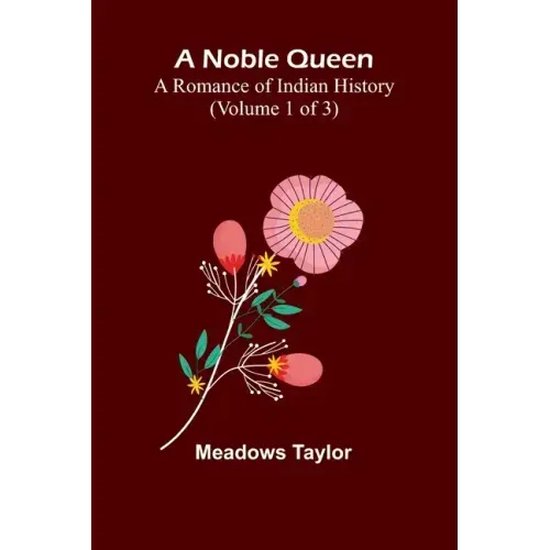 A Noble Queen: A Romance of Indian History (Volume 1 of 3)