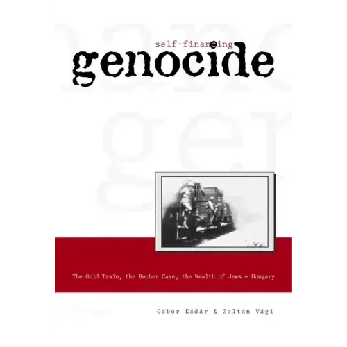 Self-Financing Genocide: The Gold Train, the Becher Case and the Wealth of Hungarian Jews