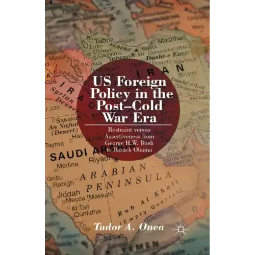 Us Foreign Policy in the Post-Cold War Era: Restraint Versus Assertiveness from George H. W. Bush to Barack Obama