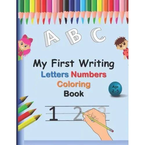 My First Writing Letters Numbers Coloring Book: A fun Handwriting Tracing Workbook to Practice Writing for Toddlers, Preschool, Pre K, Kindergarten, 1