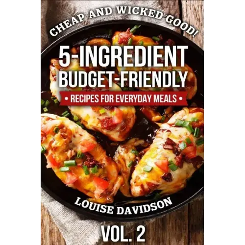 Cheap and Wicked Good! Vol. 2: 5-Ingredient Budget-Friendly Recipes for Everyday Meals