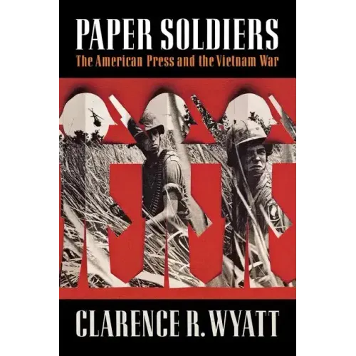 Paper Soldiers: The American Press and the Vietnam War
