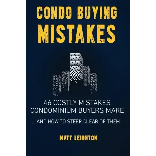 Condo Buying Mistakes: 46 Costly Mistakes Condominium Buyers Make And How to Steer Clear of Them