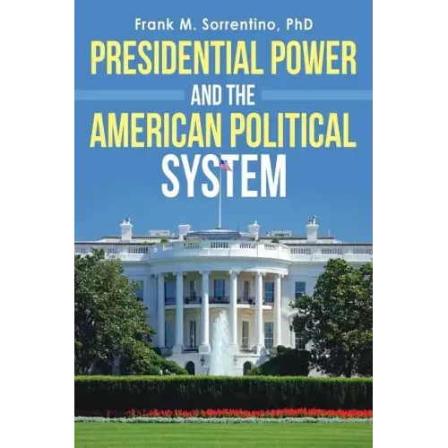 Presidential Power and the American Political System