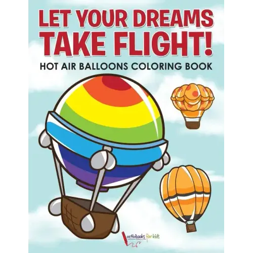 Let Your Dreams Take Flight! Hot Air Balloons Coloring Book