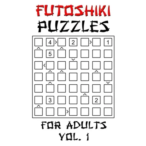 Futoshiki Puzzles For Adults - Vol. 1: 100 'More Or Less' Logic Puzzle Games With Solution: Mixed Grid Sizes 5x5 6x6 7x7 8x8