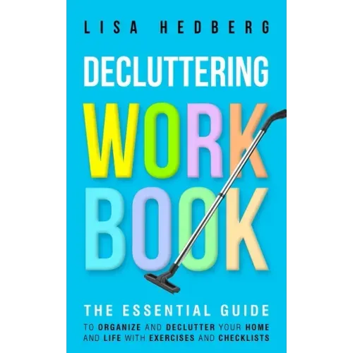 Decluttering Workbook: The Essential Guide to Organize and Declutter Your Home and Life With Exercises and Checklists