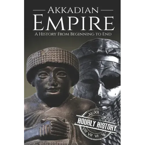 Akkadian Empire: A History From Beginning to End