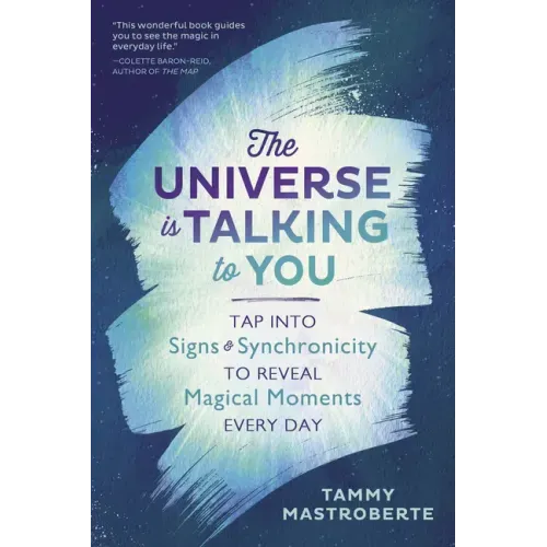 The Universe Is Talking to You: Tap Into Signs & Synchronicity to Reveal Magical Moments Every Day