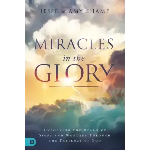 Miracles in the Glory: Unlocking the Realm of Signs and Wonders Through the Presence of God