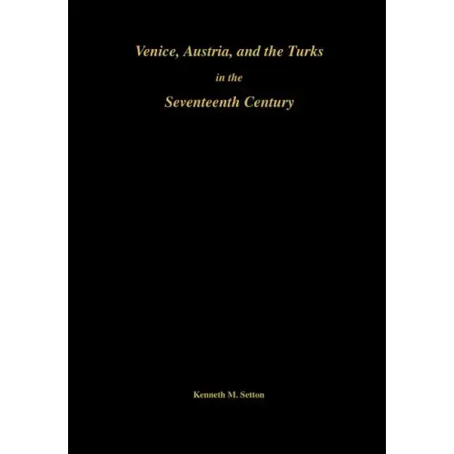 Venice, Austria, and the Turks in the 17th Century: Memoirs, American Philosophical Society (Vol. 192)