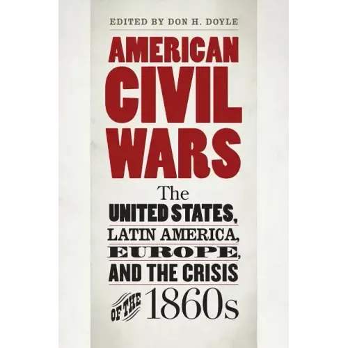 American Civil Wars: The United States, Latin America, Europe, and the Crisis of the 1860s