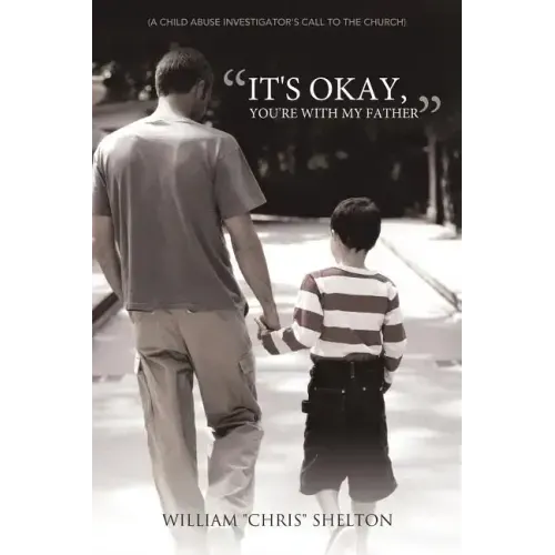It's Okay, You're with My Father: (A Child Abuse Investigator's Call to the Church)