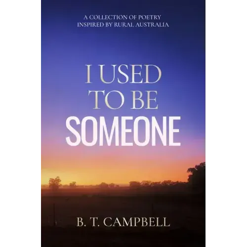 I Used to be Someone: A Collection of Poetry Inspired by Rural Australia