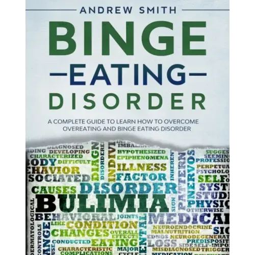 Binge Eating Disorder: A Complete Guide to Learn how to Overcoming Overeating and Binge Eating Disorder
