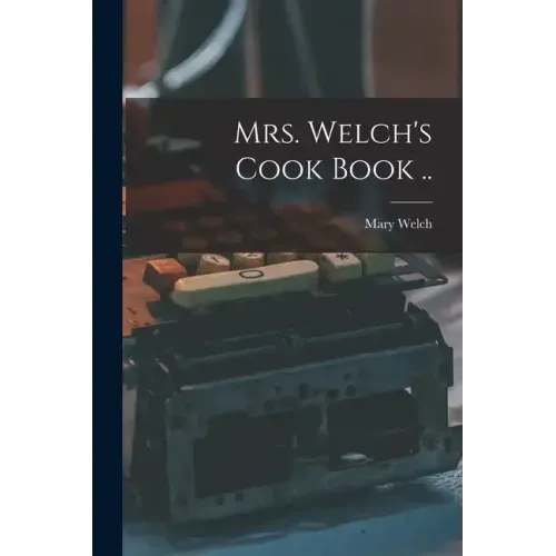 Mrs. Welch's Cook Book ..