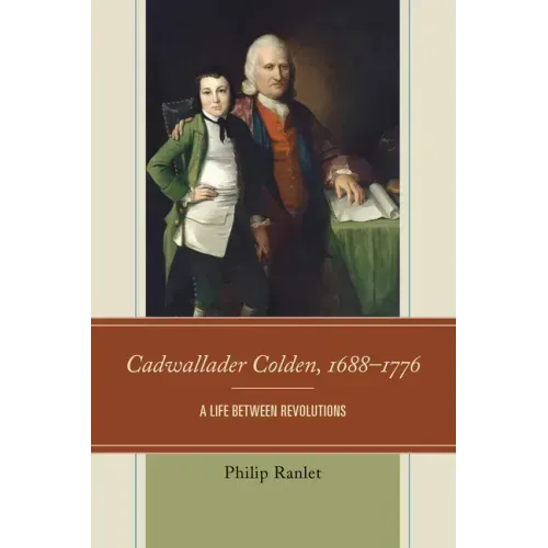 Cadwallader Colden, 1688-1776: A Life between Revolutions