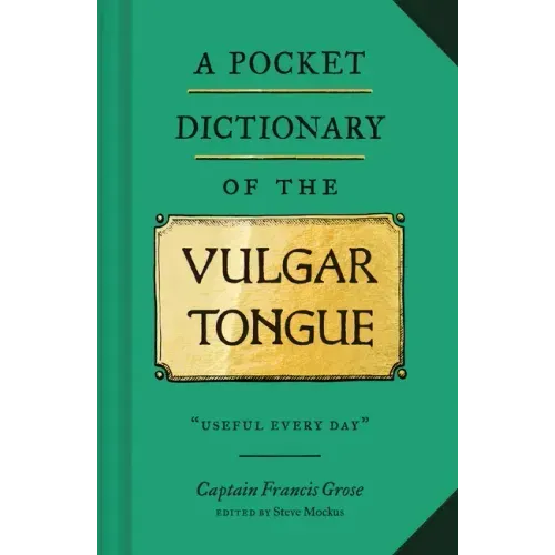 A Pocket Dictionary of the Vulgar Tongue: (Funny Book of Vintage British Swear Words, 18th Century English Curse Words and Slang)
