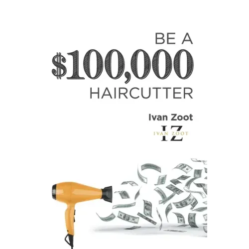 Be A $100,000 Haircutter: How to create a six-figure income- or more-putting hair on the floor