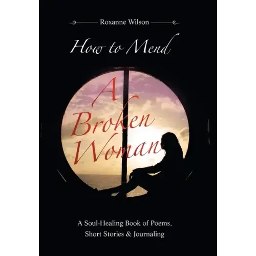 How to Mend a Broken Woman: A Soul-Healing Book of Poems, Short Stories & Journaling