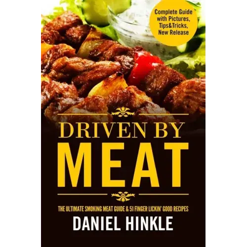Driven By Meat: The Ultimate Smoking Meat Guide & 51 Finger Lickin' Good Recipes + BONUS 10 Must-Try BBQ Sauces