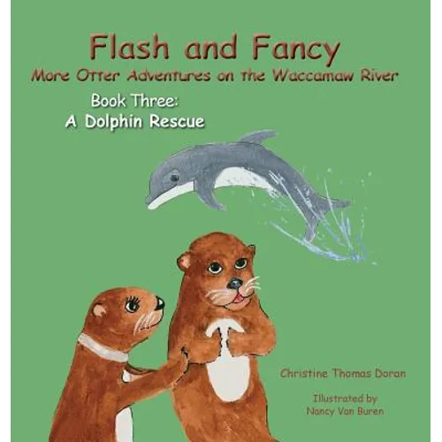 Flash and Fancy More Otter Adventures on the Waccamaw River Book Three: A Dolphin Rescue