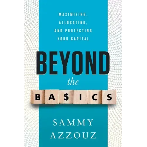 Beyond the Basics: Maximizing, Allocating, and Protecting Your Capital