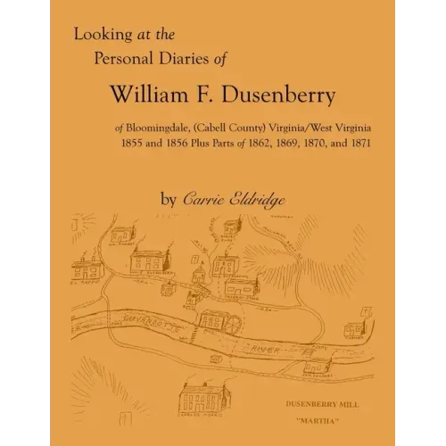 Looking at the Personal Diaries of William F. Dusenberry of Bloomingdale, (Cabell County), VA/WV 1855 and 1856 plus parts of 1862, 1869, 1870, and 187