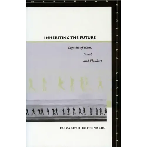 Inheriting the Future: Legacies of Kant, Freud, and Flaubert