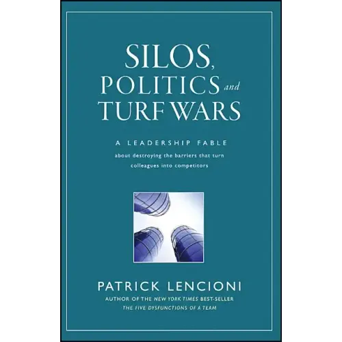 Silos, Politics and Turf Wars: A Leadership Fable about Destroying the Barriers That Turn Colleagues Into Competitors