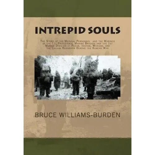 Intrepid Souls: The Story of the Medical Personnel and the Marines of the 1st Provisional Marine Brigade and 1st Marine Division at Pu