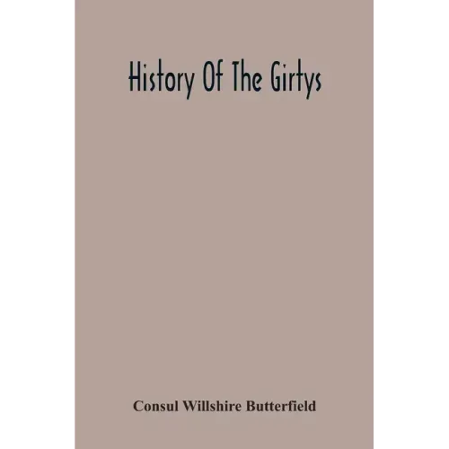 History Of The Girtys: A Concise Account Of The Girty Brothers, Thomas, Simon, James And George, And Of Their Half-Brother John Turner: Also