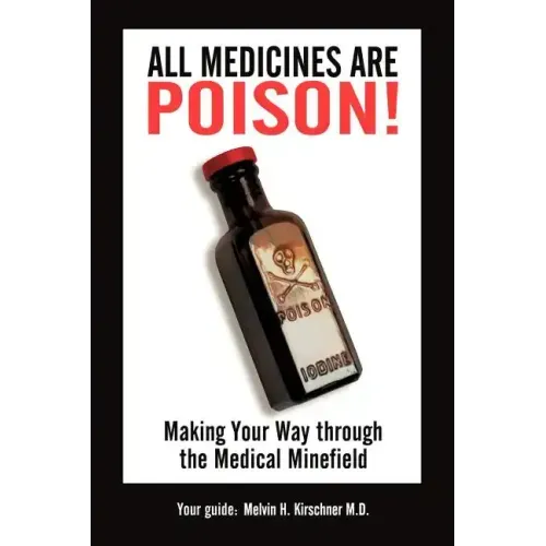All Medicines Are Poison!: Making Your Way through the Medical Minefield