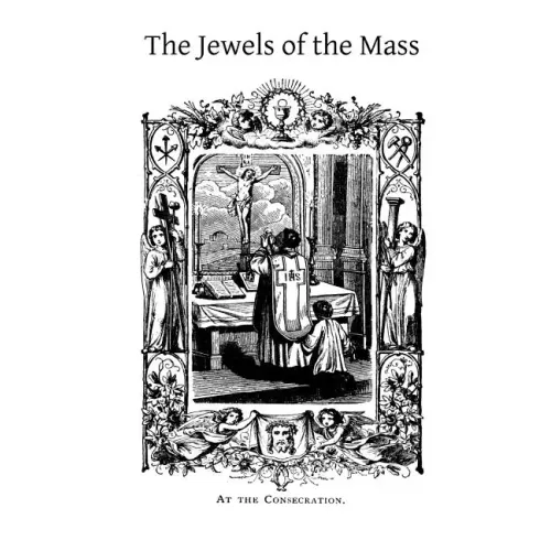 The Jewels of the Mass: A Short Account of the Rites and Prayers Used in the Holy Sacrifice