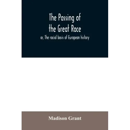 The passing of the great race; or, The racial basis of European history