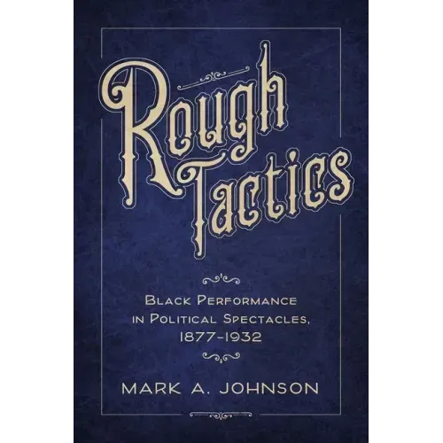 Rough Tactics: Black Performance in Political Spectacles, 1877-1932