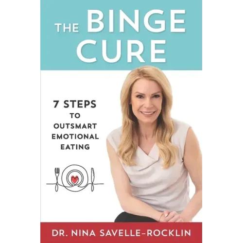 The Binge Cure: 7 Steps To Outsmart Emotional Eating