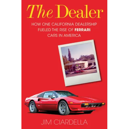 The Dealer: How One California Dealership Fueled the Rise of Ferrari Cars in America