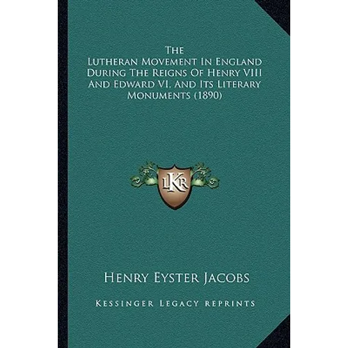 The Lutheran Movement in England During the Reigns of Henry the Lutheran Movement in England During the Reigns of Henry VIII and Edward VI, and Its Li