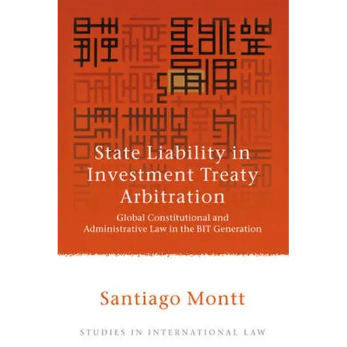 State Liability in Investment Treaty Arbitration: Global Constitutional and Administrative Law in the Bit Generation