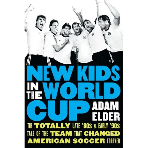 New Kids in the World Cup: The Totally Late '80s and Early '90s Tale of the Team That Changed American Soccer Forever