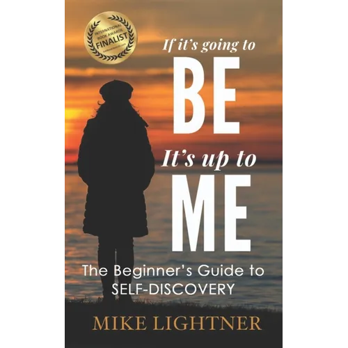 If It's Going To BE, It's Up To ME!: The Beginner's Guide To Self-Discovery