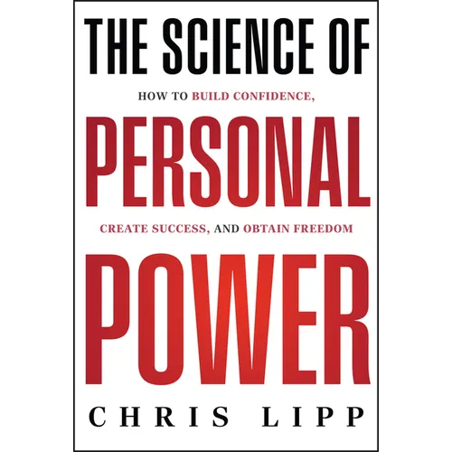 The Science of Personal Power: How to Build Confidence, Create Success, and Obtain Freedom