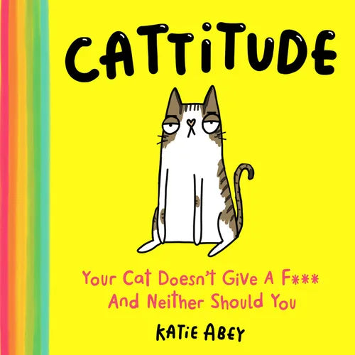 Cattitude: Your Cat Doesn't Give a F*** and Neither Should You - Hardcover