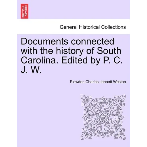Documents Connected with the History of South Carolina. Edited by P. C. J. W.