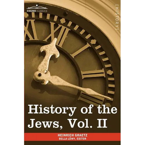 History of the Jews, Vol. II (in Six Volumes): From the Reign of Hyrcanus (135 B.C.E) to the Completion of the Babylonian Talmud (500 C.E.)