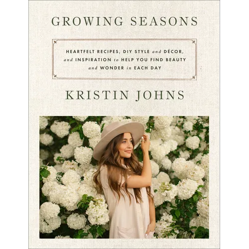 Growing Seasons: Heartfelt Recipes, DIY Style and D馗or, and Inspiration to Help You Find Beauty and Wonder in Each Day