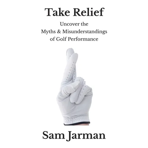 Take Relief: Uncover the Myths & Misunderstandings of Golf Performance