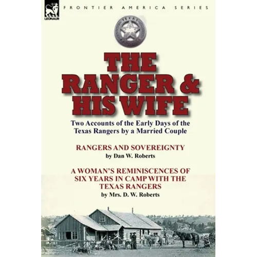 The Ranger & His Wife: Two Accounts of the Early Days of the Texas Rangers by a Married Couple-Rangers and Sovereignty by Dan W. Roberts & A Woman's R